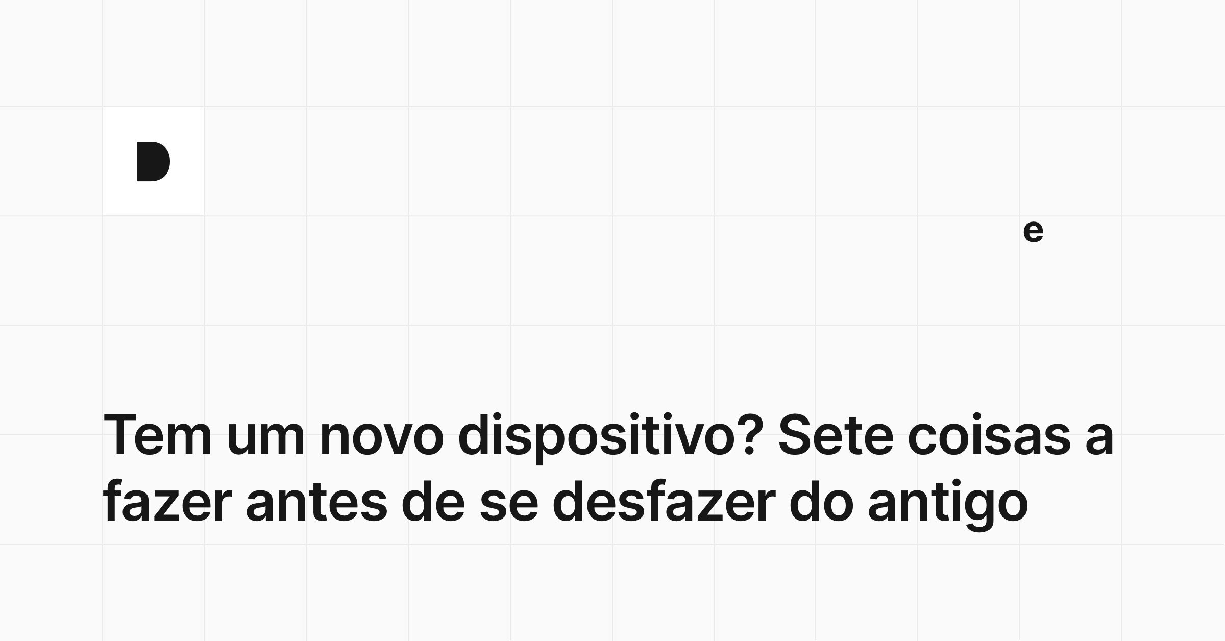 Tem um novo dispositivo? Sete coisas a fazer antes de se desfazer do antigo