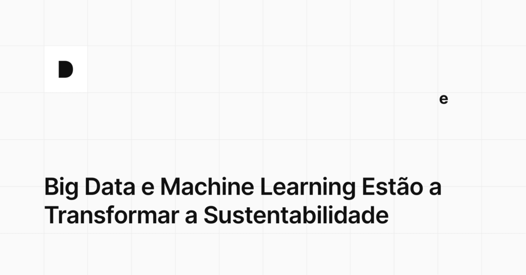 Big Data e Machine Learning Estão a Transformar a Sustentabilidade ...
